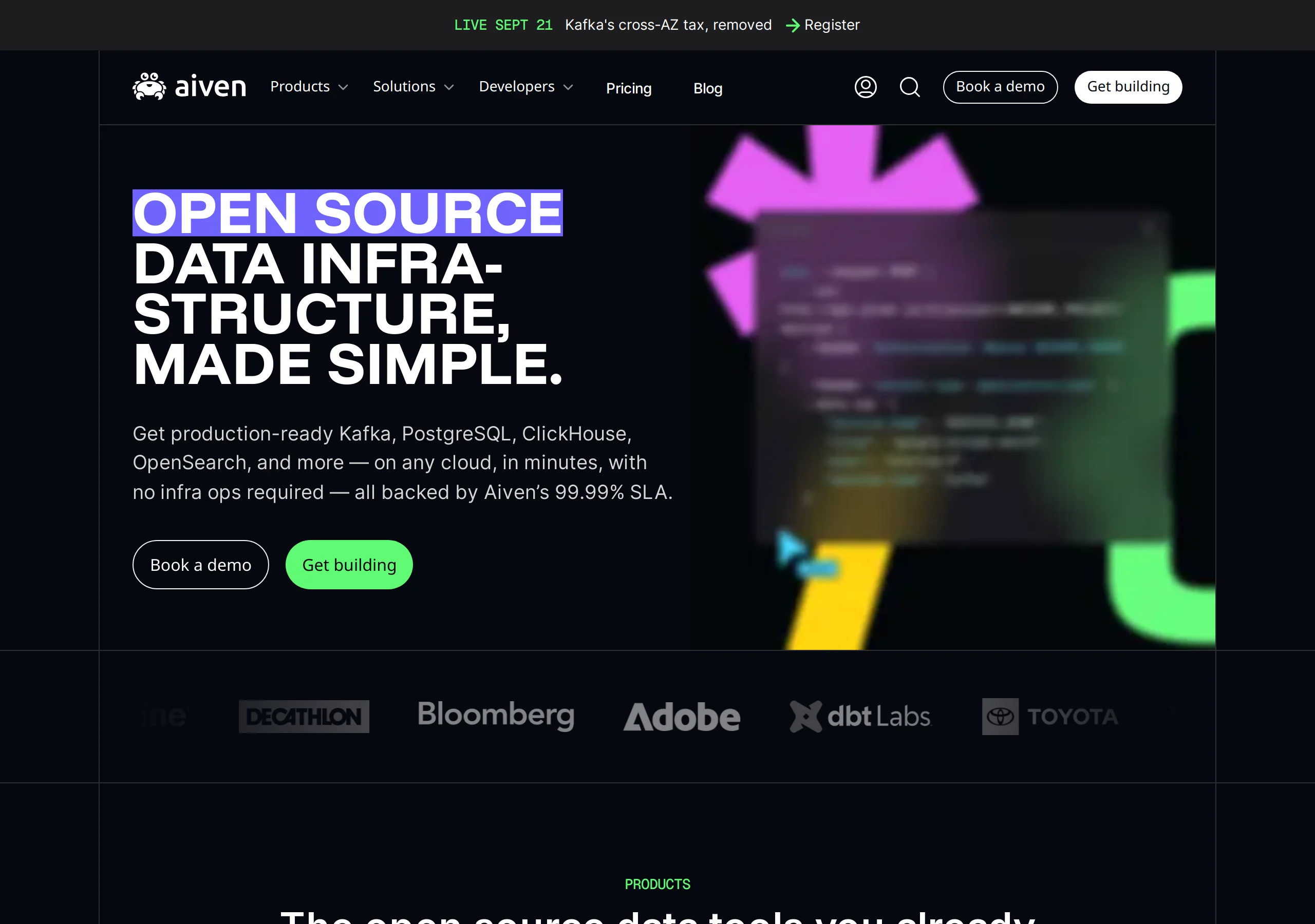 Aiven homepage: Open source data infrastructure, made simple. Get production-ready Kafka, PostgreSQL, ClickHouse, OpenSearch, and more — on any cloud, in minutes, with no infra ops required — all backed by Aiven's 99.99% SLA